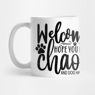 Welcome hope you like chaos and dog hair Mug